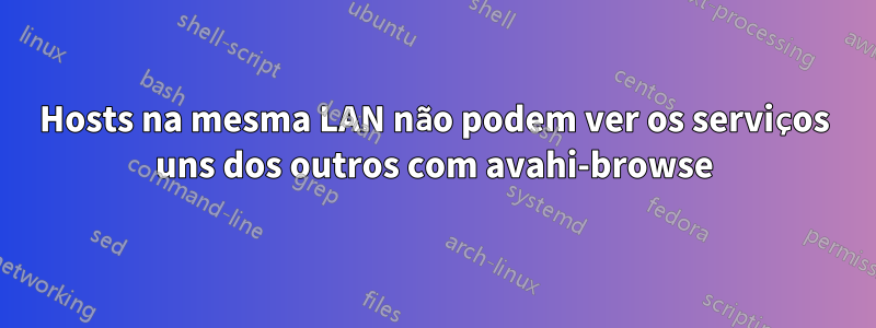 Hosts na mesma LAN não podem ver os serviços uns dos outros com avahi-browse