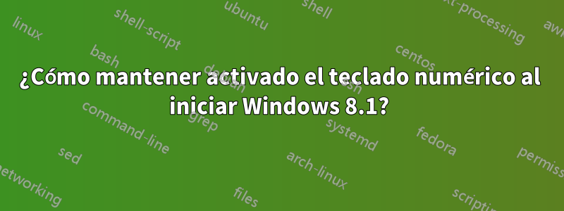 ¿Cómo mantener activado el teclado numérico al iniciar Windows 8.1?