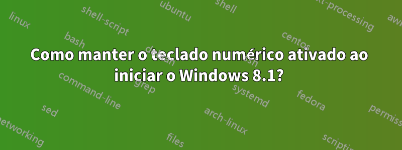 Como manter o teclado numérico ativado ao iniciar o Windows 8.1?