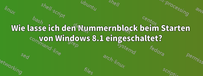 Wie lasse ich den Nummernblock beim Starten von Windows 8.1 eingeschaltet?