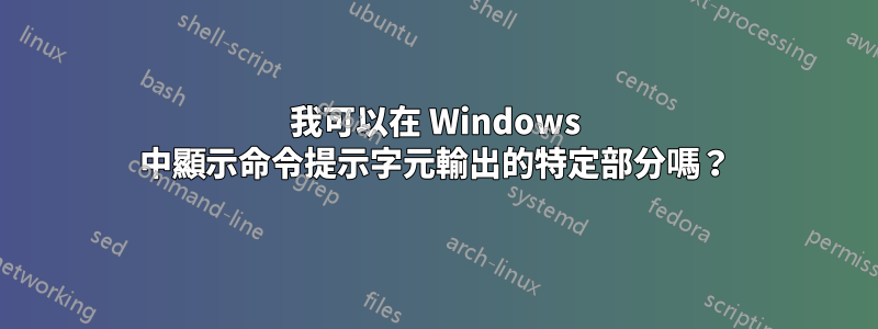 我可以在 Windows 中顯示命令提示字元輸出的特定部分嗎？