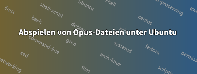 Abspielen von Opus-Dateien unter Ubuntu