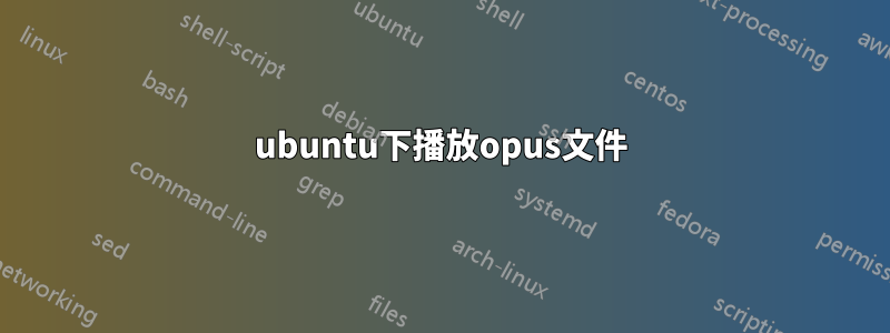 ubuntu下播放opus文件