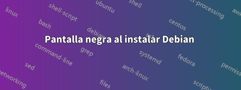 Pantalla negra al instalar Debian