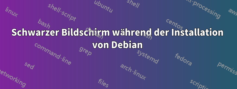 Schwarzer Bildschirm während der Installation von Debian