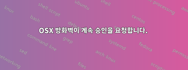 OSX 방화벽이 계속 승인을 요청합니다.