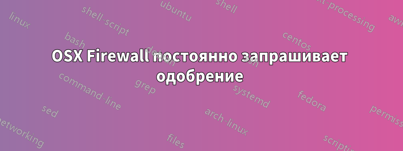 OSX Firewall постоянно запрашивает одобрение