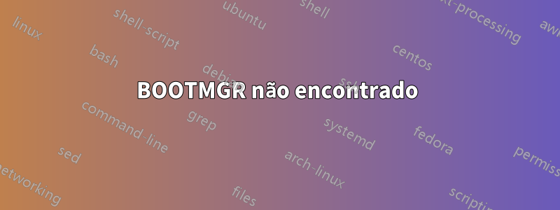 BOOTMGR não encontrado