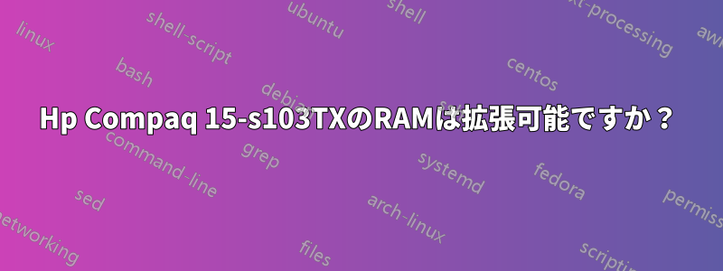 Hp Compaq 15-s103TXのRAMは拡張可能ですか？