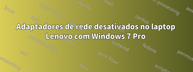 Adaptadores de rede desativados no laptop Lenovo com Windows 7 Pro