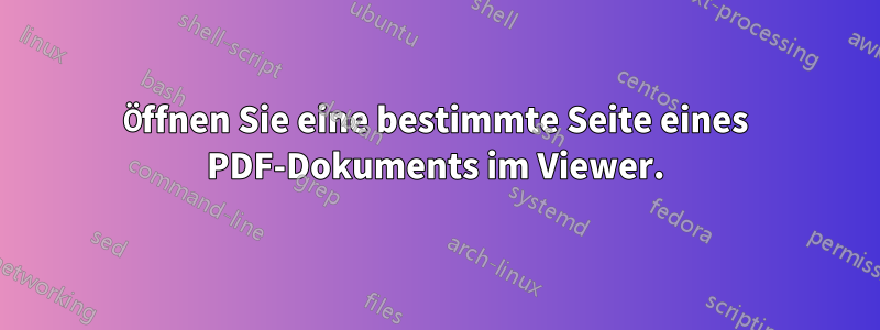 Öffnen Sie eine bestimmte Seite eines PDF-Dokuments im Viewer.