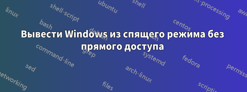 Вывести Windows из спящего режима без прямого доступа