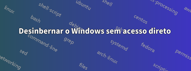 Desinbernar o Windows sem acesso direto