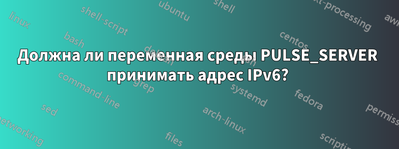 Должна ли переменная среды PULSE_SERVER принимать адрес IPv6?