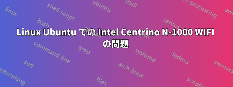 Linux Ubuntu での Intel Centrino N-1000 WIFI の問題