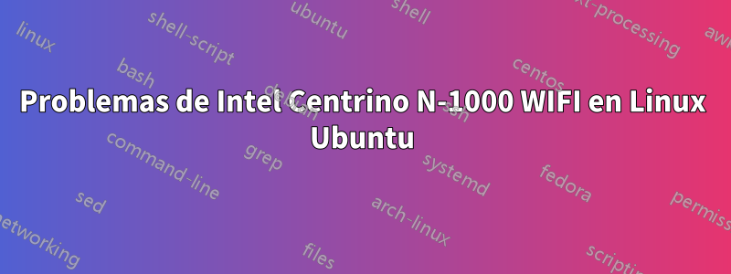 Problemas de Intel Centrino N-1000 WIFI en Linux Ubuntu