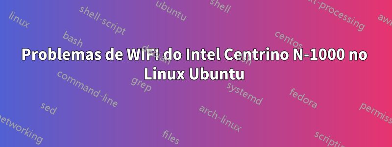 Problemas de WIFI do Intel Centrino N-1000 no Linux Ubuntu