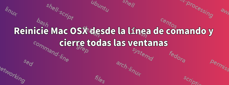 Reinicie Mac OSX desde la línea de comando y cierre todas las ventanas