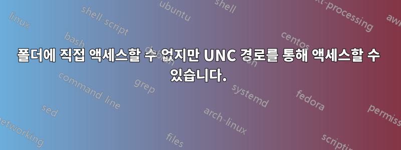 폴더에 직접 액세스할 수 없지만 UNC 경로를 통해 액세스할 수 있습니다.