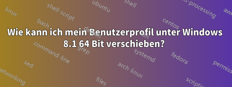 Wie kann ich mein Benutzerprofil unter Windows 8.1 64 Bit verschieben? 