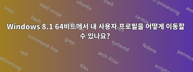 Windows 8.1 64비트에서 내 사용자 프로필을 어떻게 이동할 수 있나요? 