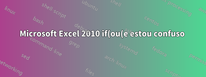 Microsoft Excel 2010 if(ou(e estou confuso