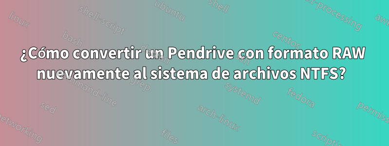 ¿Cómo convertir un Pendrive con formato RAW nuevamente al sistema de archivos NTFS? 