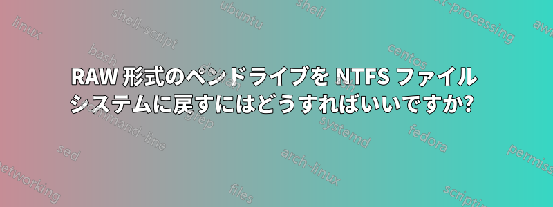 RAW 形式のペンドライブを NTFS ファイル システムに戻すにはどうすればいいですか? 