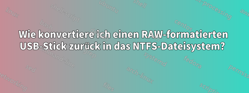 Wie konvertiere ich einen RAW-formatierten USB-Stick zurück in das NTFS-Dateisystem? 