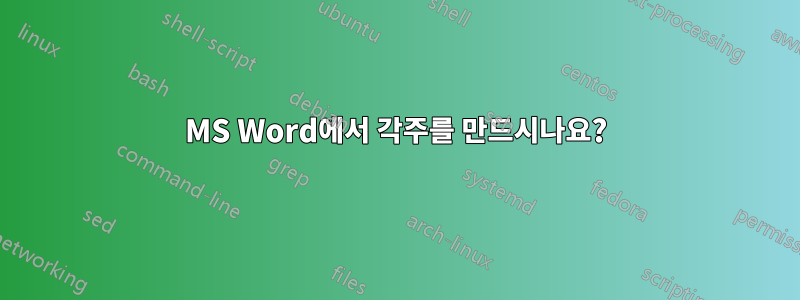 MS Word에서 각주를 만드시나요?