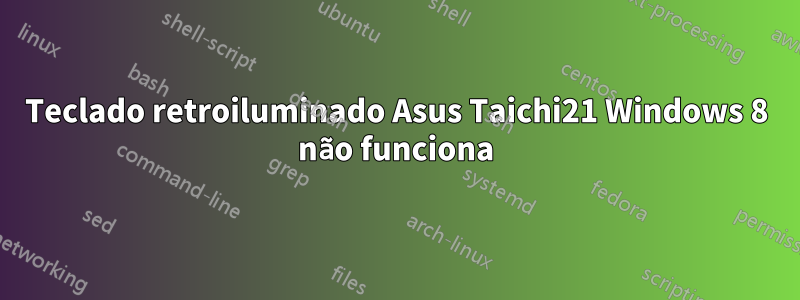 Teclado retroiluminado Asus Taichi21 Windows 8 não funciona