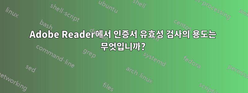 Adobe Reader에서 인증서 유효성 검사의 용도는 무엇입니까?