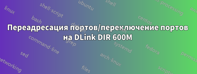 Переадресация портов/переключение портов на DLink DIR 600M