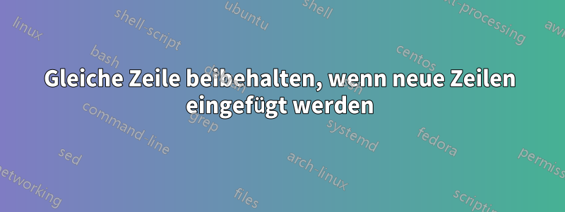 Gleiche Zeile beibehalten, wenn neue Zeilen eingefügt werden