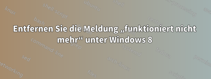 Entfernen Sie die Meldung „funktioniert nicht mehr“ unter Windows 8