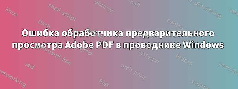 Ошибка обработчика предварительного просмотра Adobe PDF в проводнике Windows