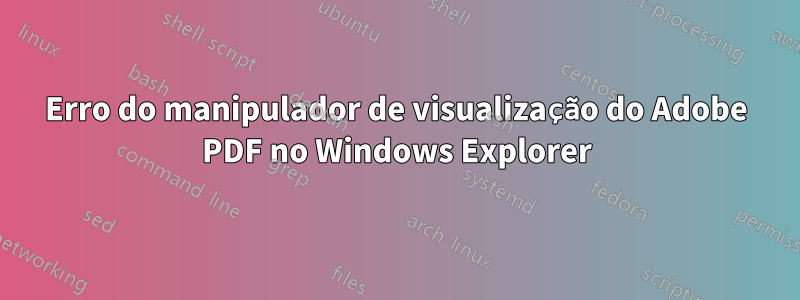 Erro do manipulador de visualização do Adobe PDF no Windows Explorer