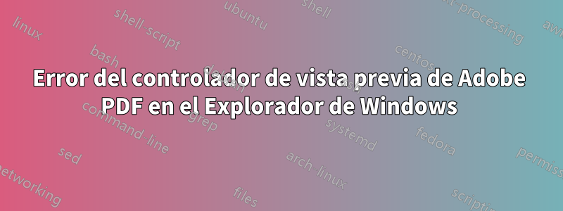 Error del controlador de vista previa de Adobe PDF en el Explorador de Windows