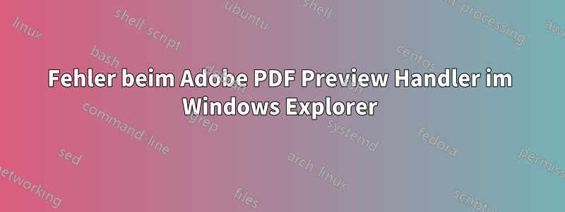 Fehler beim Adobe PDF Preview Handler im Windows Explorer