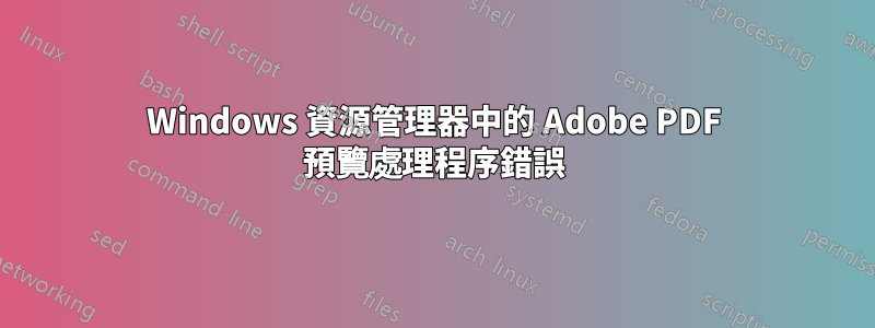 Windows 資源管理器中的 Adob​​e PDF 預覽處理程序錯誤