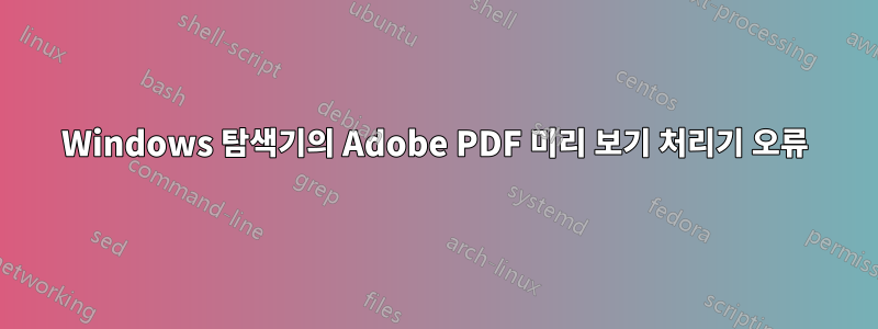 Windows 탐색기의 Adobe PDF 미리 보기 처리기 오류