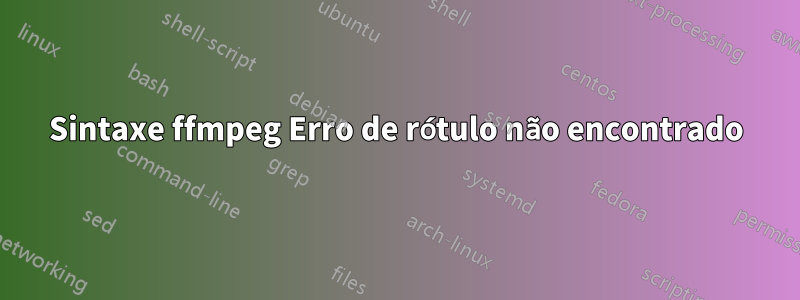 Sintaxe ffmpeg Erro de rótulo não encontrado