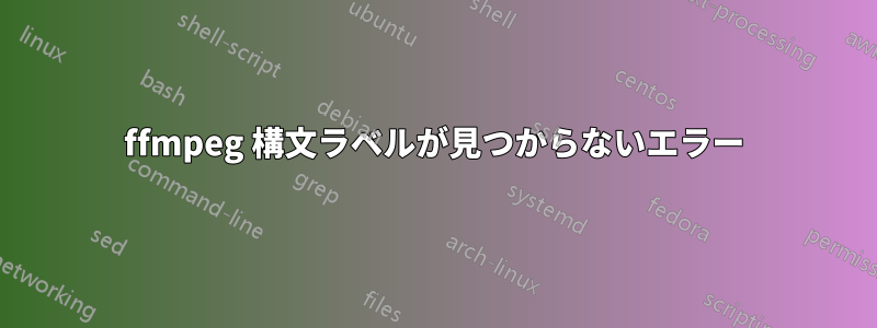 ffmpeg 構文ラベルが見つからないエラー