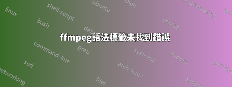 ffmpeg語法標籤未找到錯誤