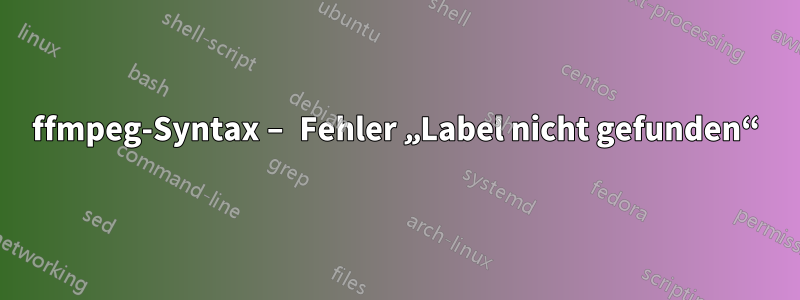 ffmpeg-Syntax – Fehler „Label nicht gefunden“