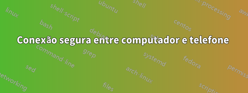 Conexão segura entre computador e telefone