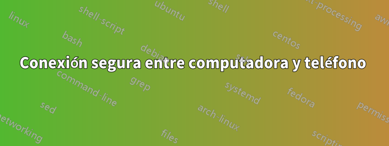 Conexión segura entre computadora y teléfono