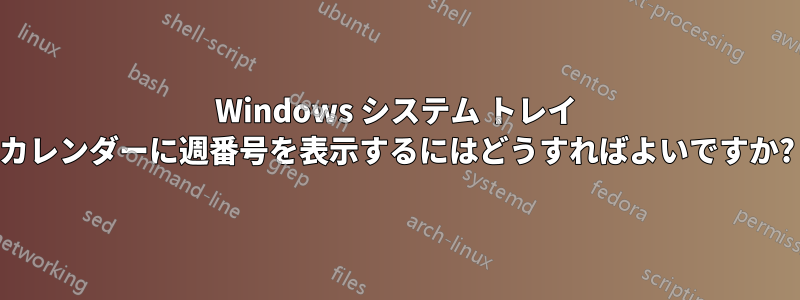 Windows システム トレイ カレンダーに週番号を表示するにはどうすればよいですか?