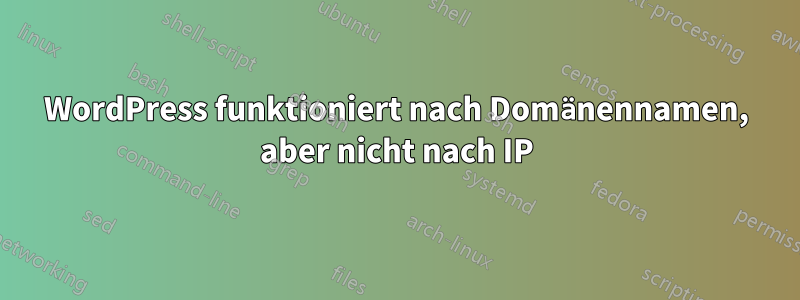 WordPress funktioniert nach Domänennamen, aber nicht nach IP