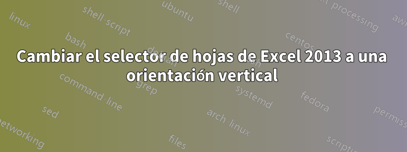 Cambiar el selector de hojas de Excel 2013 a una orientación vertical